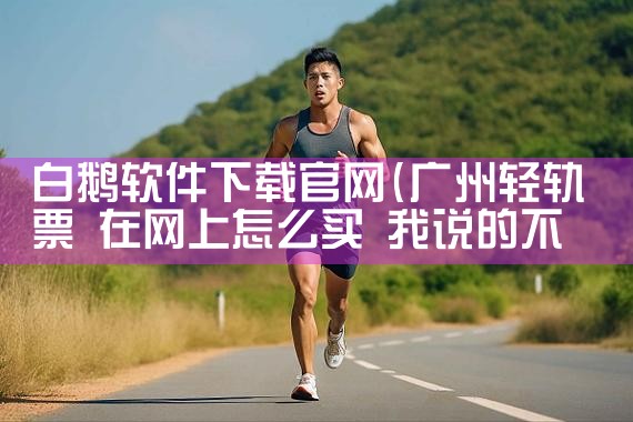白鹅软件下载官网