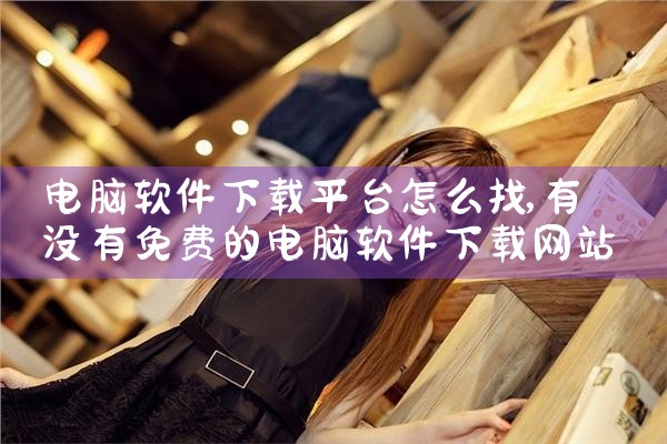 电脑软件下载平台怎么找